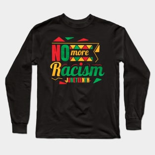 No More Racism Freedom Day Juneteenth Long Sleeve T-Shirt